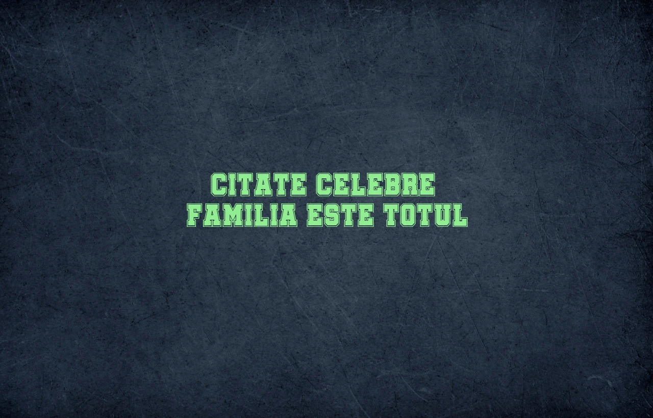citate celebre familia este totul