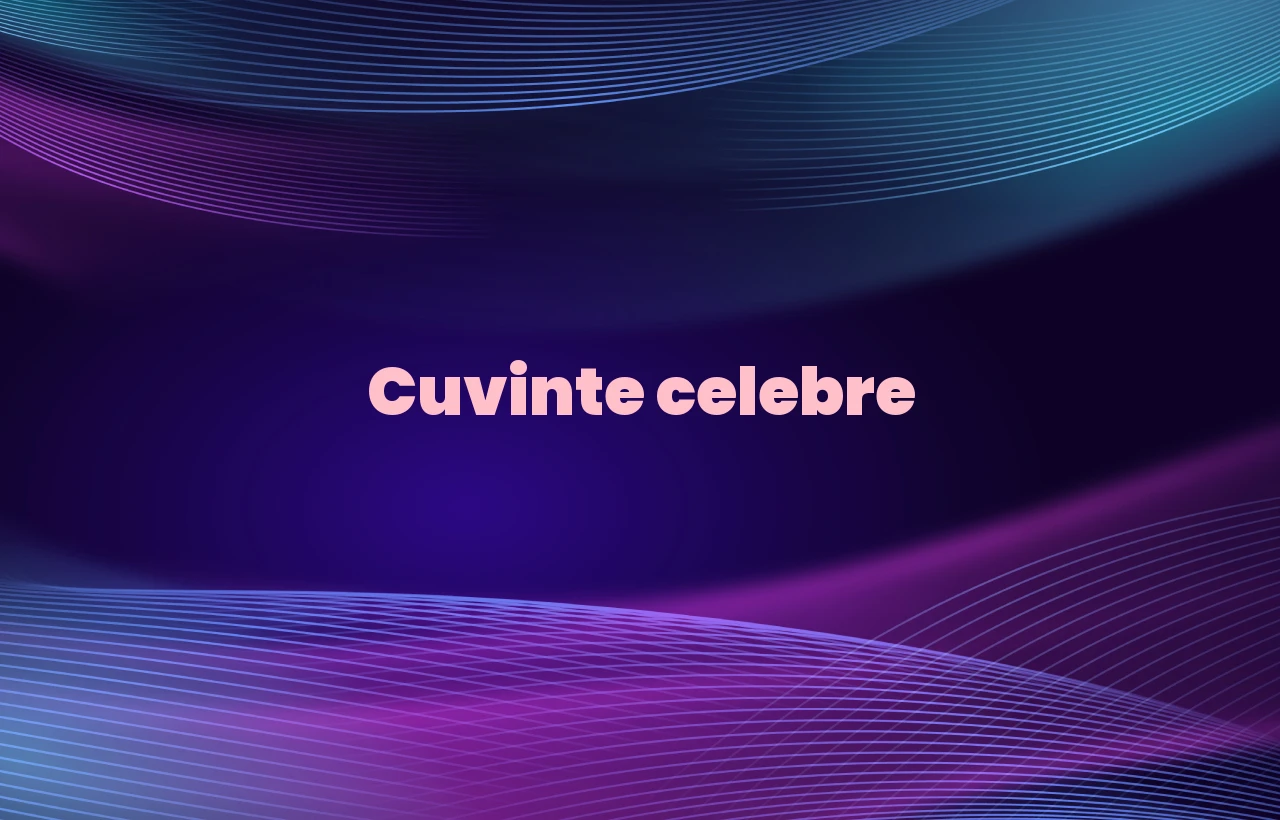 cuvinte celebre