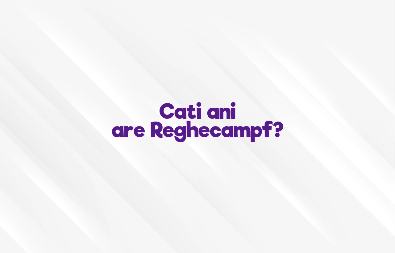 cati ani are reghecampf
