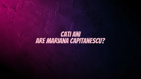 cati ani are mariana capitanescu