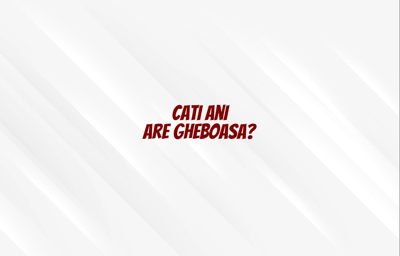 cati ani are gheboasa