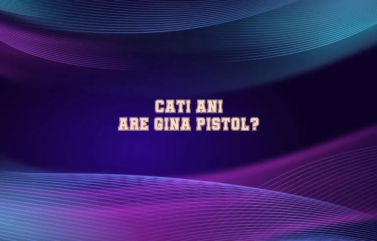 cati ani are gina pistol