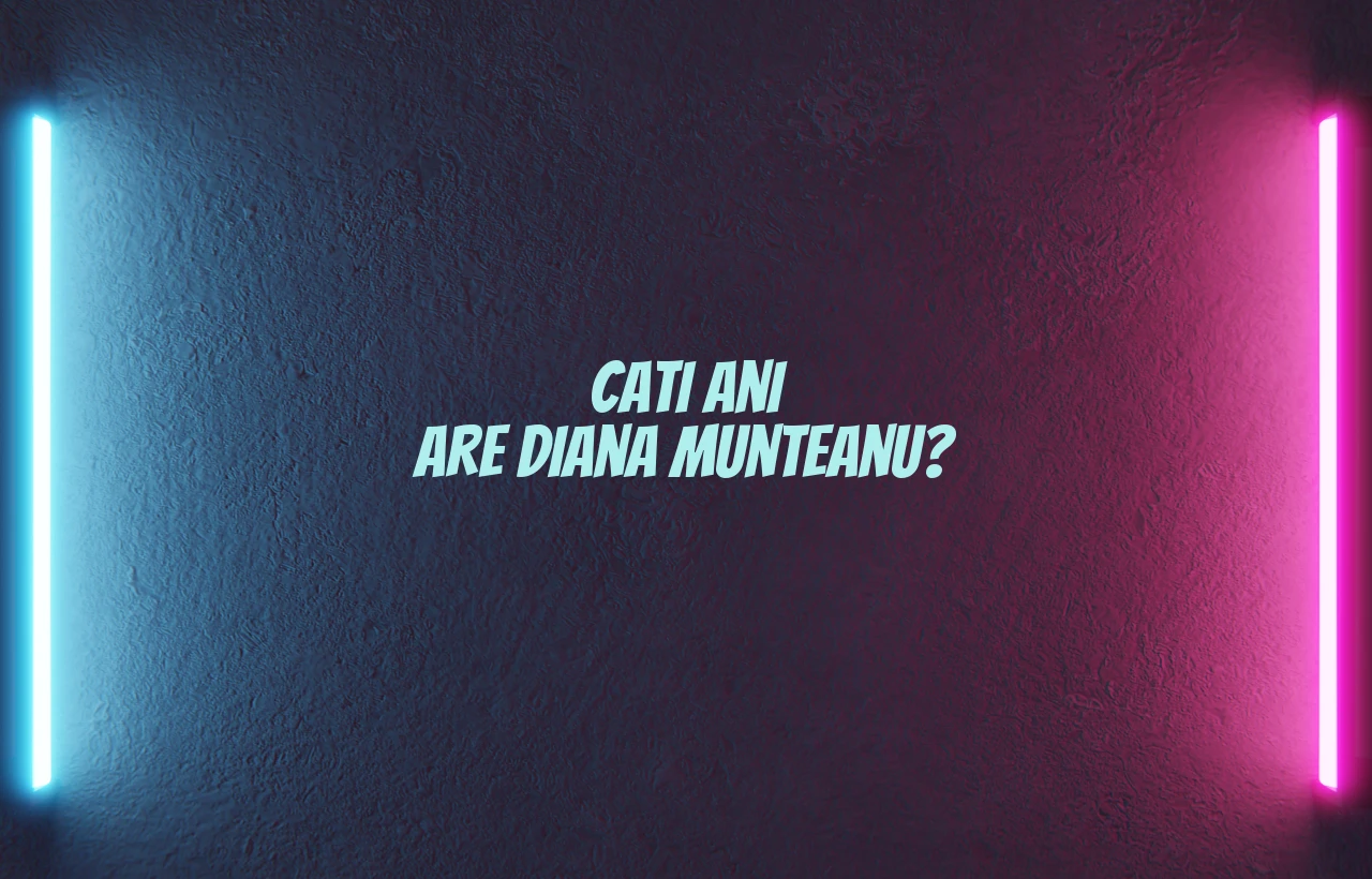 cati ani are diana munteanu