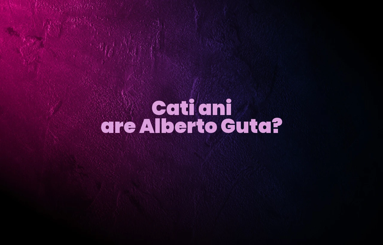 cati ani are alberto guta