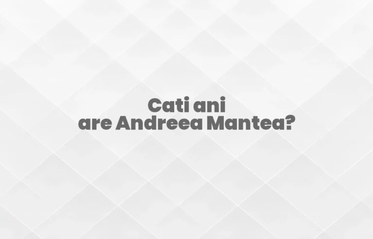 cati ani are andreea mantea
