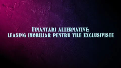 Finantari alternative: leasing imobiliar pentru vile exclusiviste