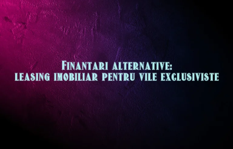 Finantari alternative: leasing imobiliar pentru vile exclusiviste